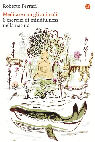 Copertina del volume di Roberto Ferrari, Meditare con gli animali. 8 esercizi di mindfulness nella natura (2025, Laterza). Immagine di copertina: disegno a inchiostro, colorato presumibilmente con la tecnica dell'acquarello, che presenta vari tipi di animali e piante e, al centro, un uomo seduto a terra nel verde, a gambe incrociate, presumibilmente in meditazione